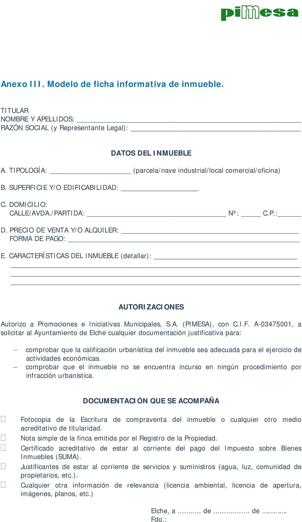 CARACTERÍSTICAS DEL INMUEBLE (detallar): AUTORIZACIONES Autorizo a Promociones e Iniciativas Municipales, S.A. (PIMESA), con C.I.F.