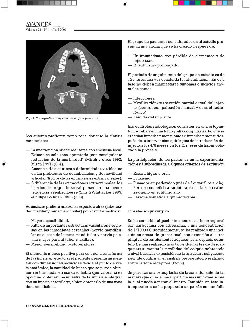 1: Tomografías computarizadas preoperatoria. Los autores prefieren como zona donante la sínfisis mentoniana: La intervención puede realizarse con anestesia local.