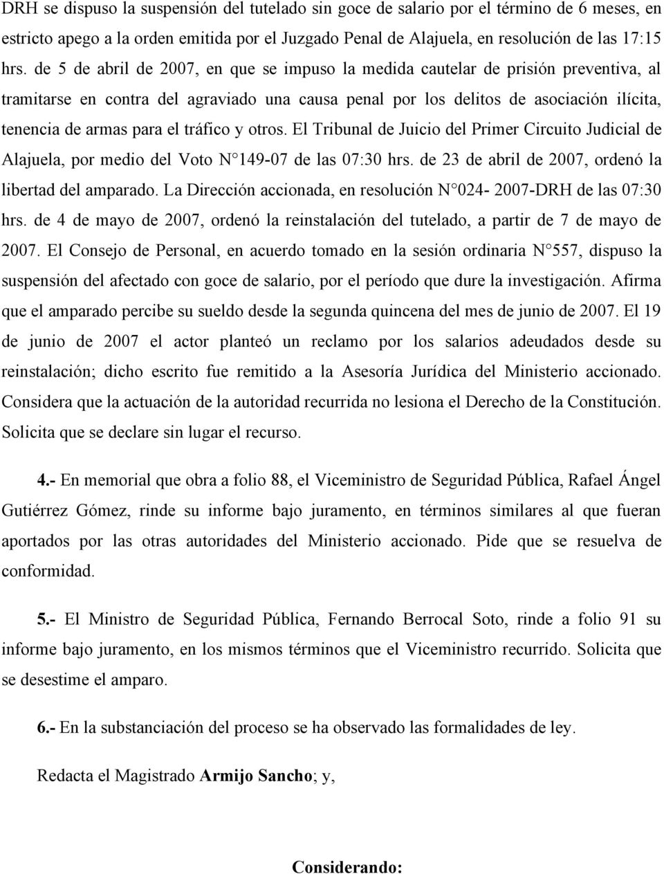 el tráfico y otros. El Tribunal de Juicio del Primer Circuito Judicial de Alajuela, por medio del Voto N 149-07 de las 07:30 hrs. de 23 de abril de 2007, ordenó la libertad del amparado.