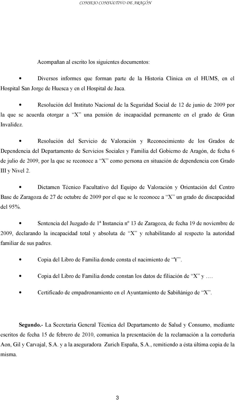 Resolución del Servicio de Valoración y Reconocimiento de los Grados de Dependencia del Departamento de Servicios Sociales y Familia del Gobierno de Aragón, de fecha 6 de julio de 2009, por la que se