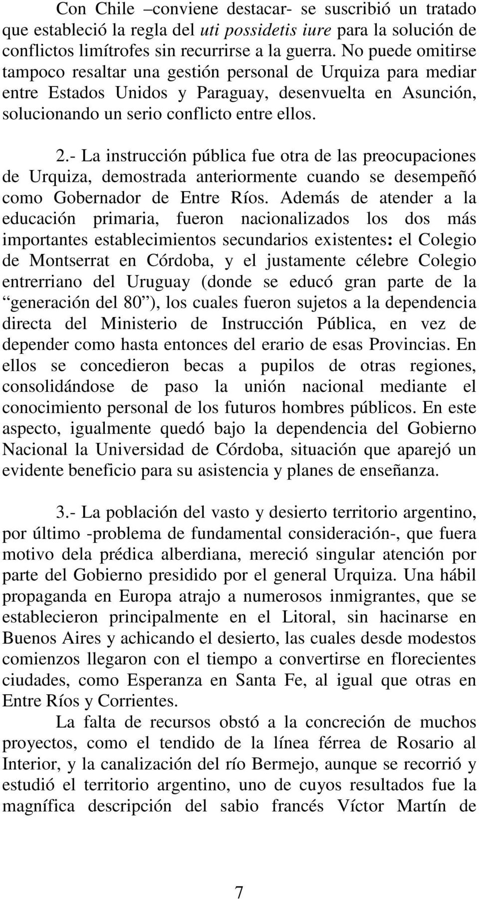 - La instrucción pública fue otra de las preocupaciones de Urquiza, demostrada anteriormente cuando se desempeñó como Gobernador de Entre Ríos.