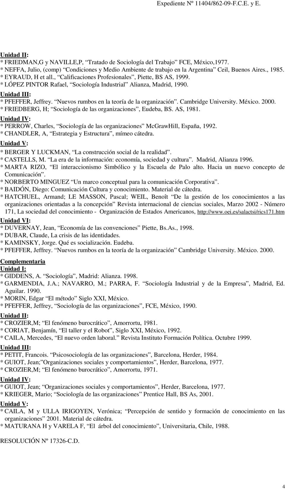 Nuevos rumbos en la teoría de la organización. Cambridge University. México. 2000. * FRIEDBERG, H; Sociología de las organizaciones, Eudeba, BS. AS, 1981.