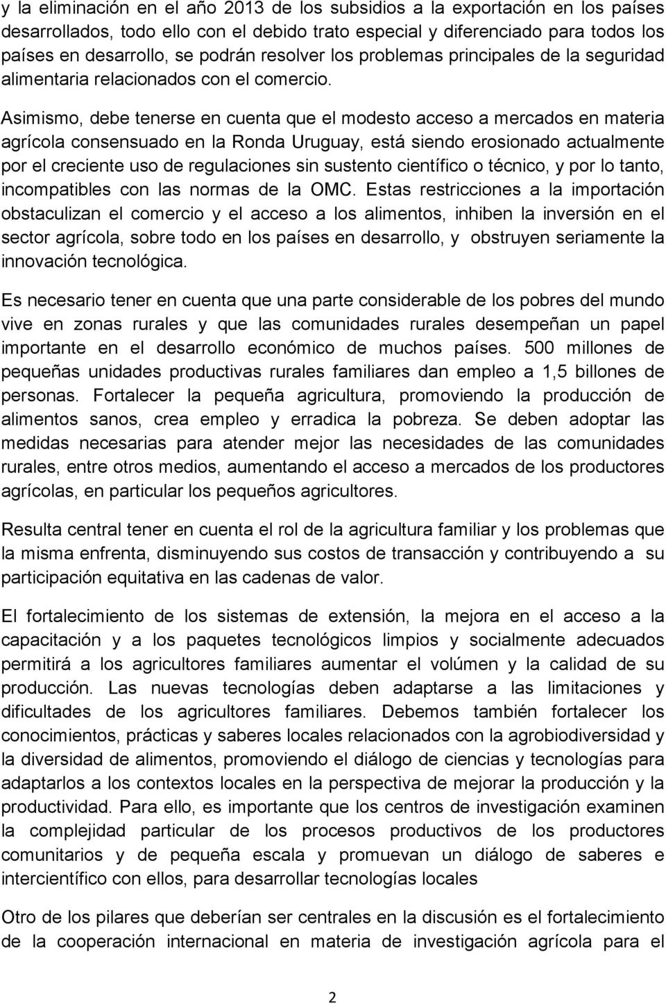 Asimismo, debe tenerse en cuenta que el modesto acceso a mercados en materia agrícola consensuado en la Ronda Uruguay, está siendo erosionado actualmente por el creciente uso de regulaciones sin