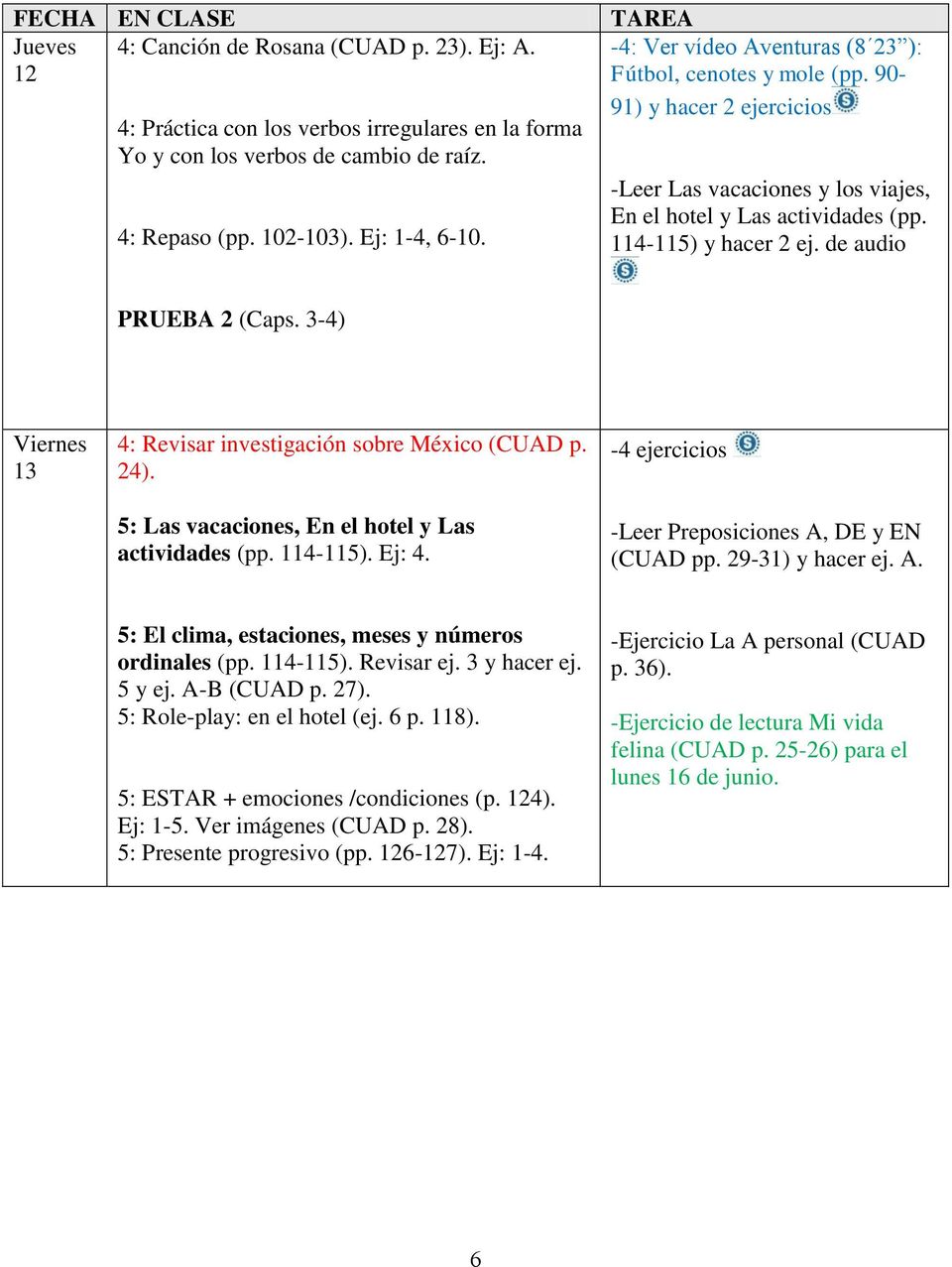 de audio PRUEBA 2 (Caps. 3-4) Viernes 13 4: Revisar investigación sobre México (CUAD p. 24). 5: Las vacaciones, En el hotel y Las actividades (pp. 114-115). Ej: 4.