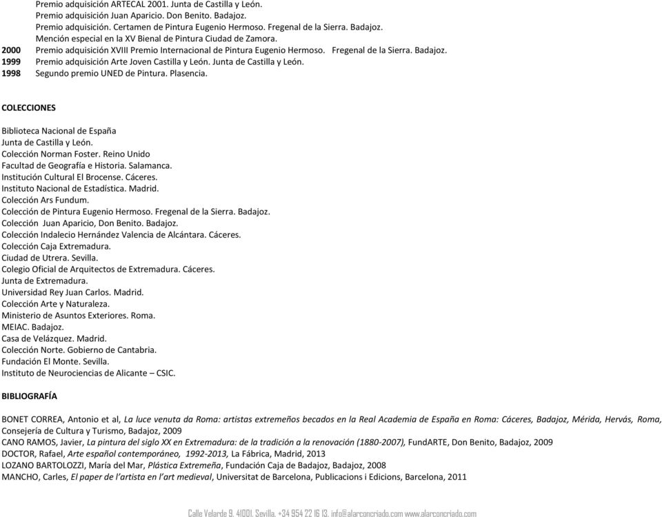 1999 Premio adquisición Arte Joven Castilla y León. Junta de Castilla y León. 1998 Segundo premio UNED de Pintura. Plasencia. COLECCIONES Biblioteca Nacional de España Junta de Castilla y León.