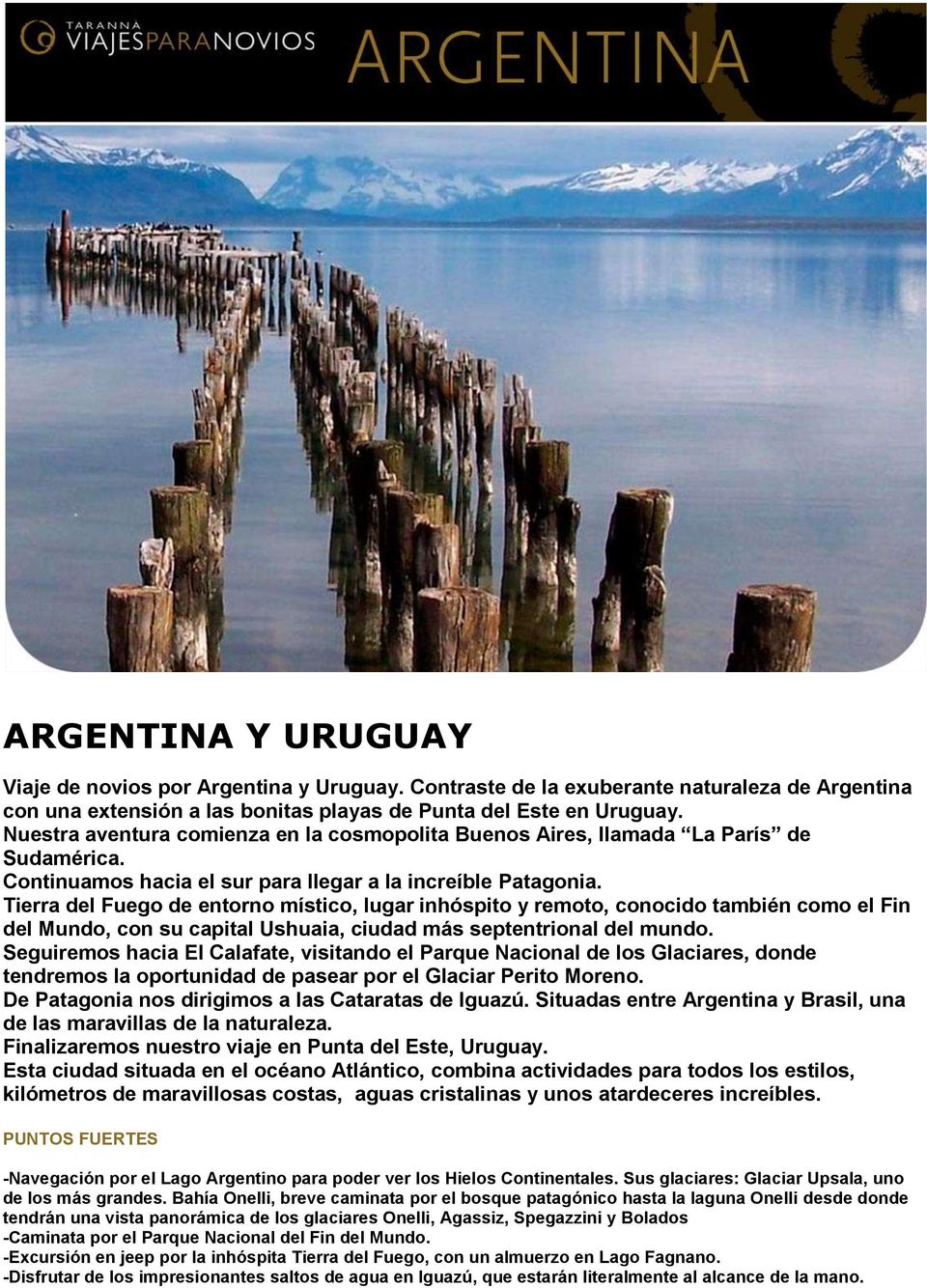 Tierra del Fuego de entorno místico, lugar inhóspito y remoto, conocido también como el Fin del Mundo, con su capital Ushuaia, ciudad más septentrional del mundo.
