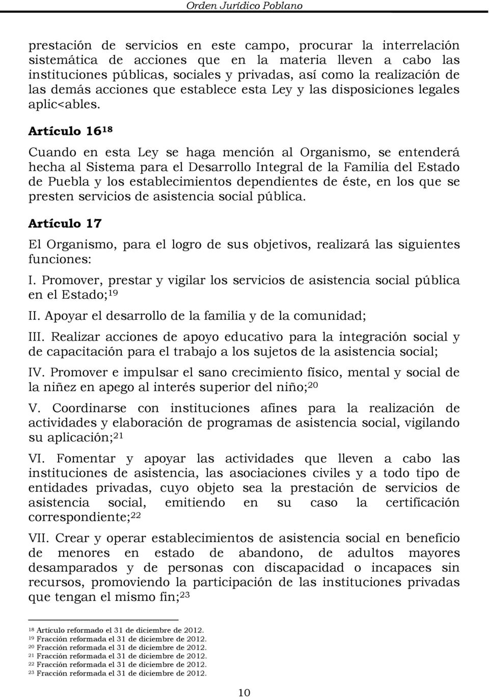 Artículo 16 18 Cuando en esta Ley se haga mención al Organismo, se entenderá hecha al Sistema para el Desarrollo Integral de la Familia del Estado de Puebla y los establecimientos dependientes de