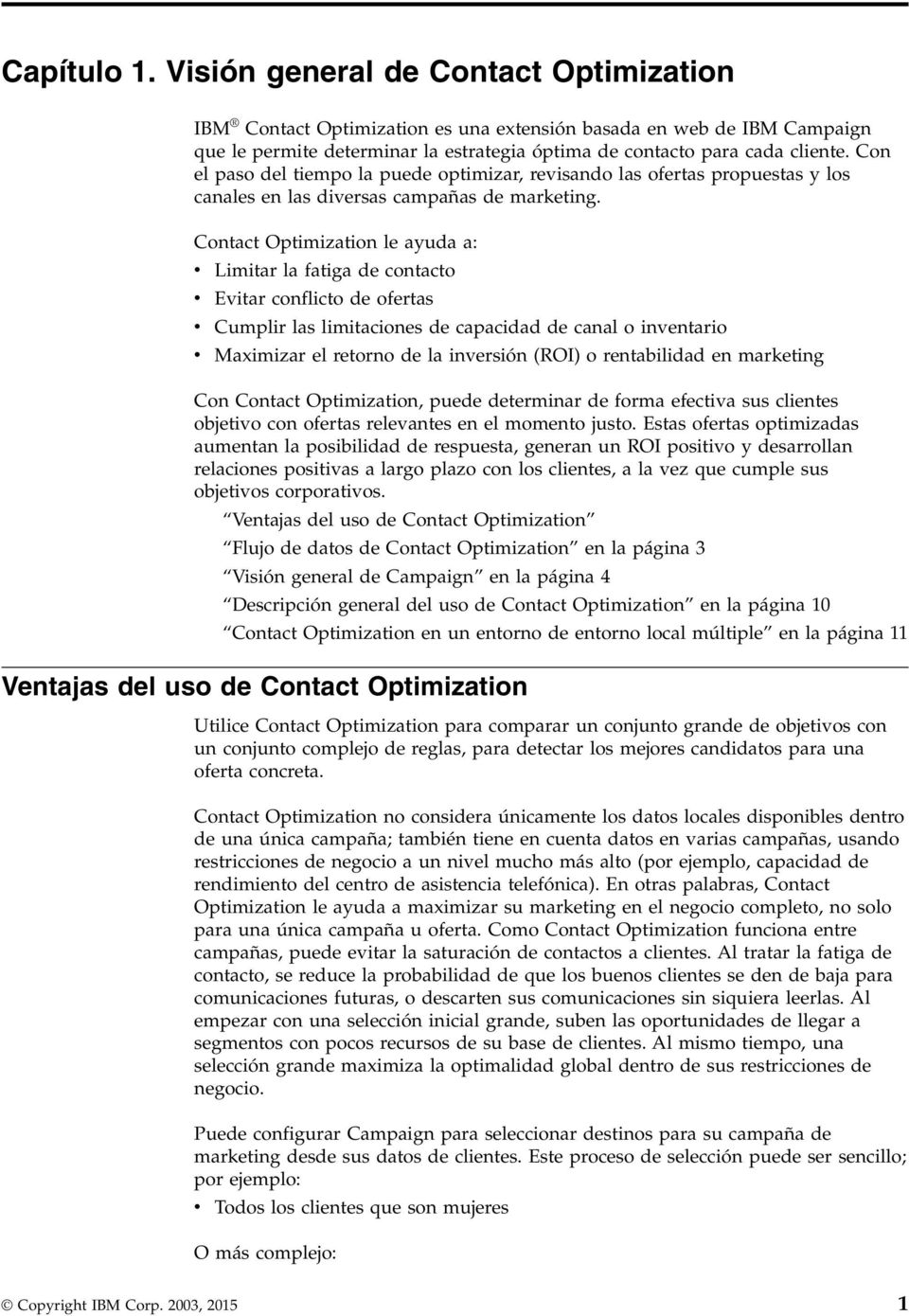 Contact Optimization le ayuda a: Limitar la fatiga de contacto Eitar conflicto de ofertas Cumplir las limitaciones de capacidad de canal o inentario Maximizar el retorno de la inersión (ROI) o