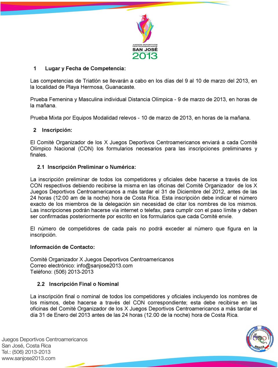 2 Inscripción: El Comité Organizador de los X Juegos Deportivos Centroamericanos enviará a cada Comité Olímpico Nacional (CON) los formularios necesarios para las inscripciones preliminares y finales.