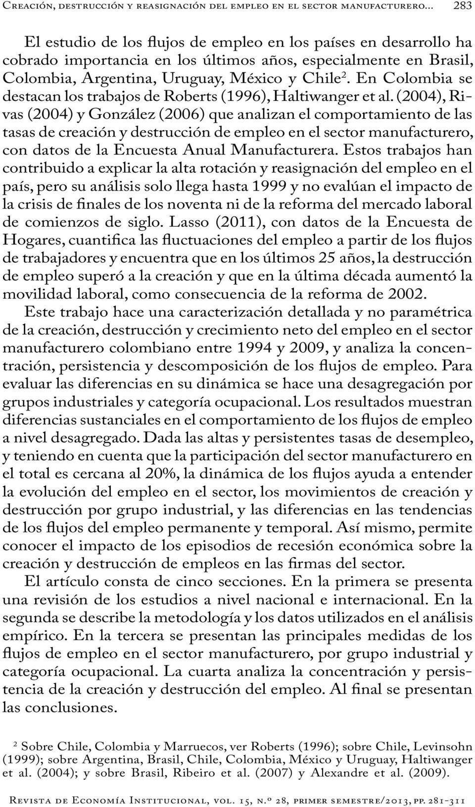 En Colombia se destacan los trabajos de Roberts (1996), Haltiwanger et al.