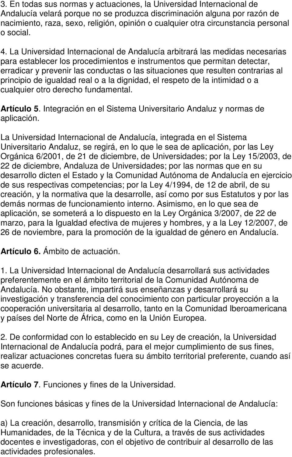 La Universidad Internacional de Andalucía arbitrará las medidas necesarias para establecer los procedimientos e instrumentos que permitan detectar, erradicar y prevenir las conductas o las