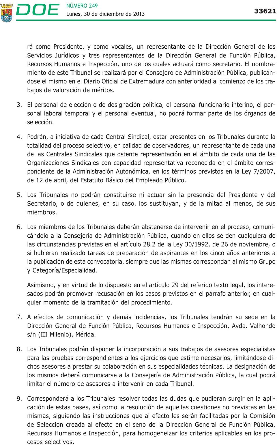 El nombramiento de este Tribunal se realizará por el Consejero de Administración Pública, publicándose el mismo en el Diario Oficial de Extremadura con anterioridad al comienzo de los trabajos de