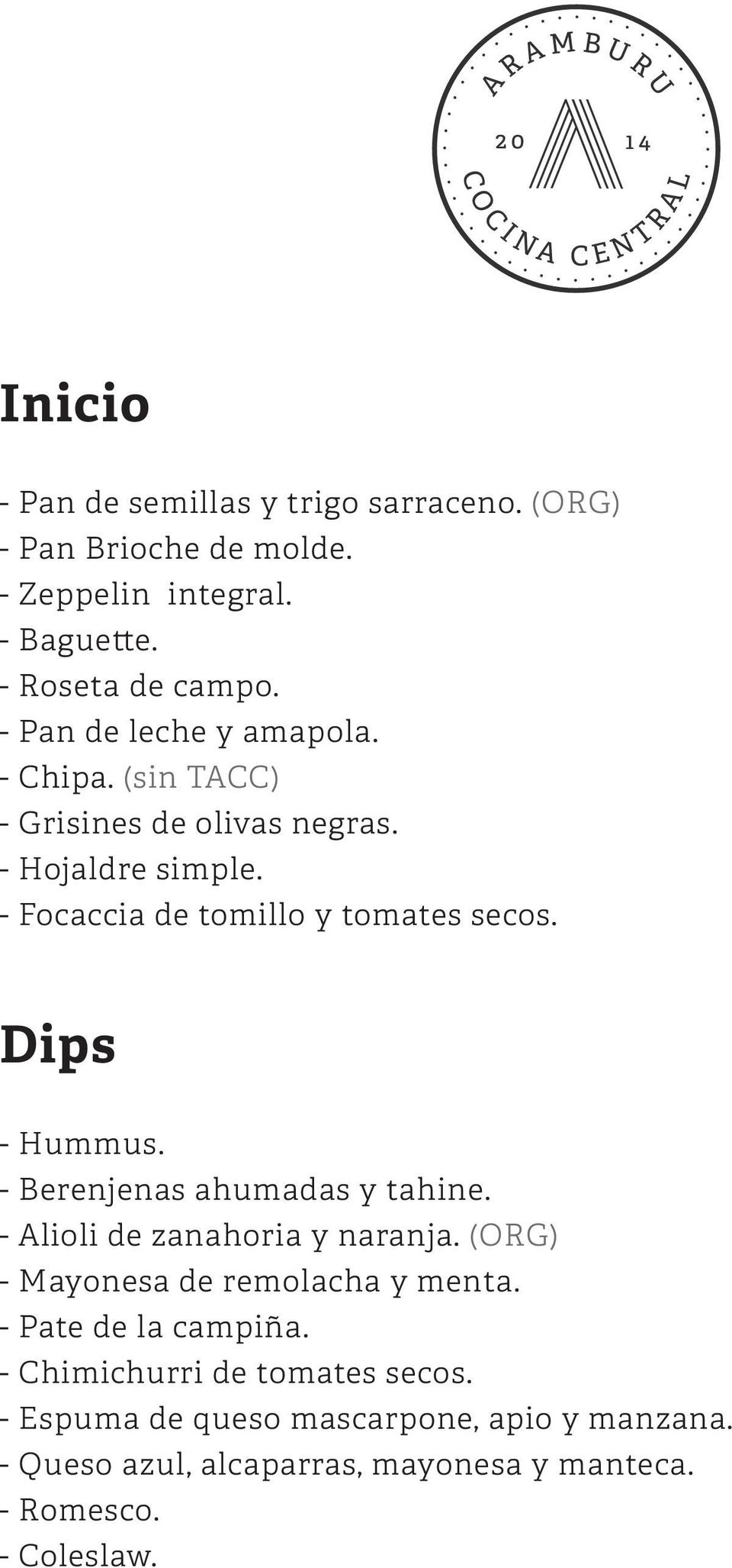 Dips - Hummus. - Berenjenas ahumadas y tahine. - Alioli de zanahoria y naranja. (ORG) - Mayonesa de remolacha y menta.