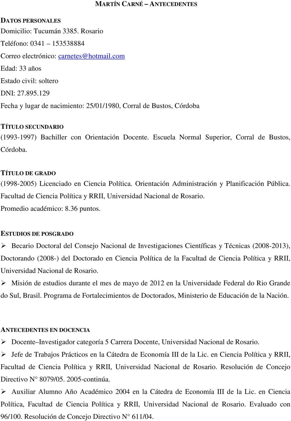 TÍTULO DE GRADO (1998-2005) Licenciado en Ciencia Política. Orientación Administración y Planificación Pública. Facultad de Ciencia Política y RRII, Universidad Nacional de Rosario.