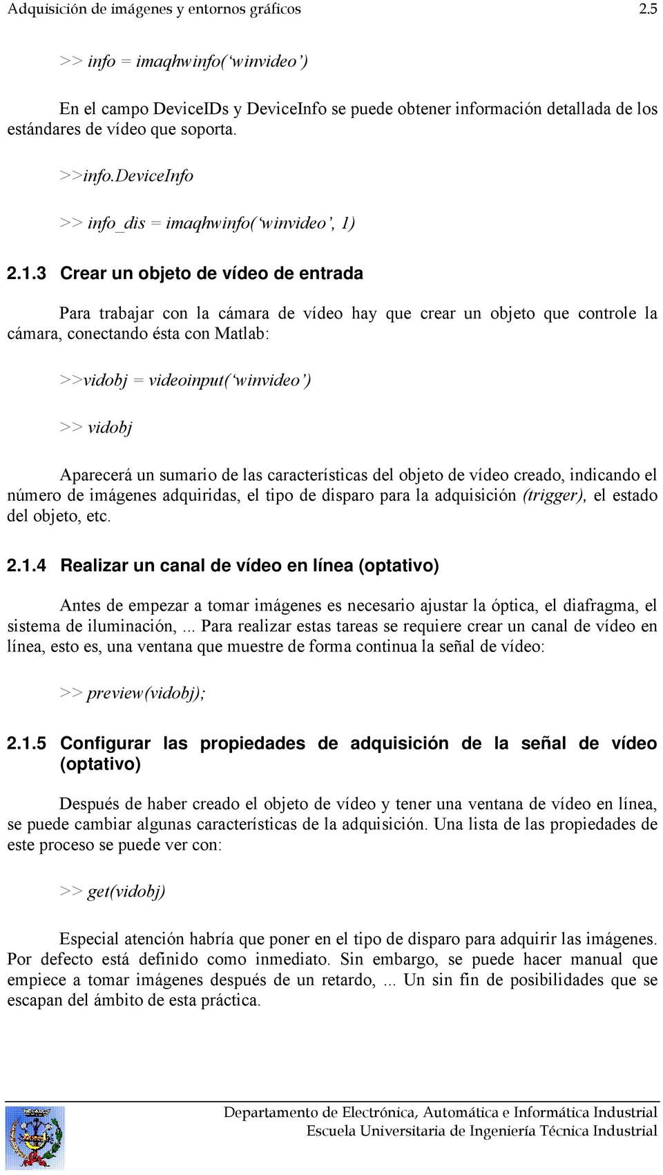 2.1.3 Crear un objeto de vídeo de entrada Para trabajar con la cámara de vídeo hay que crear un objeto que controle la cámara, conectando ésta con Matlab: >>vidobj = videoinput( winvideo ) >> vidobj