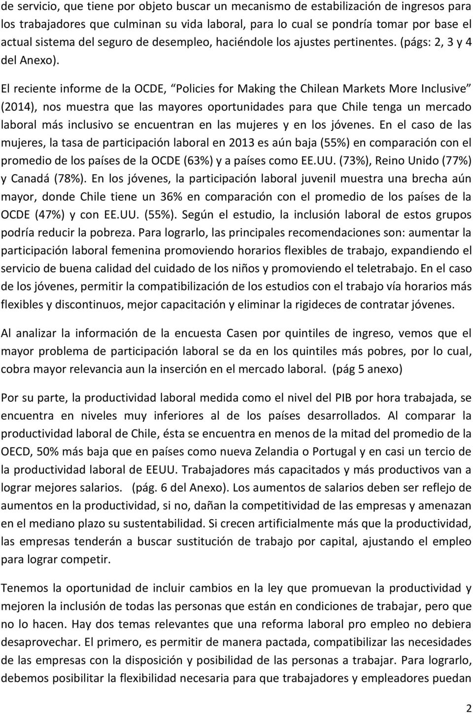 El reciente informe de la OCDE, Policies for Making the Chilean Markets More Inclusive (2014), nos muestra que las mayores oportunidades para que Chile tenga un mercado laboral más inclusivo se