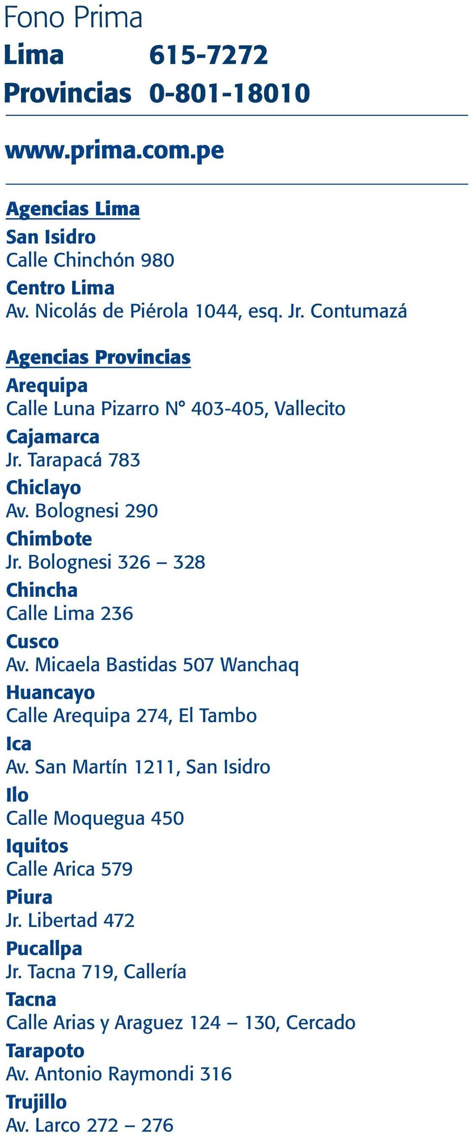 Bolognesi 326 328 Chincha Calle Lima 236 Cusco Av. Micaela Bastidas 507 Wanchaq Huancayo Calle Arequipa 274, El Tambo Ica Av.