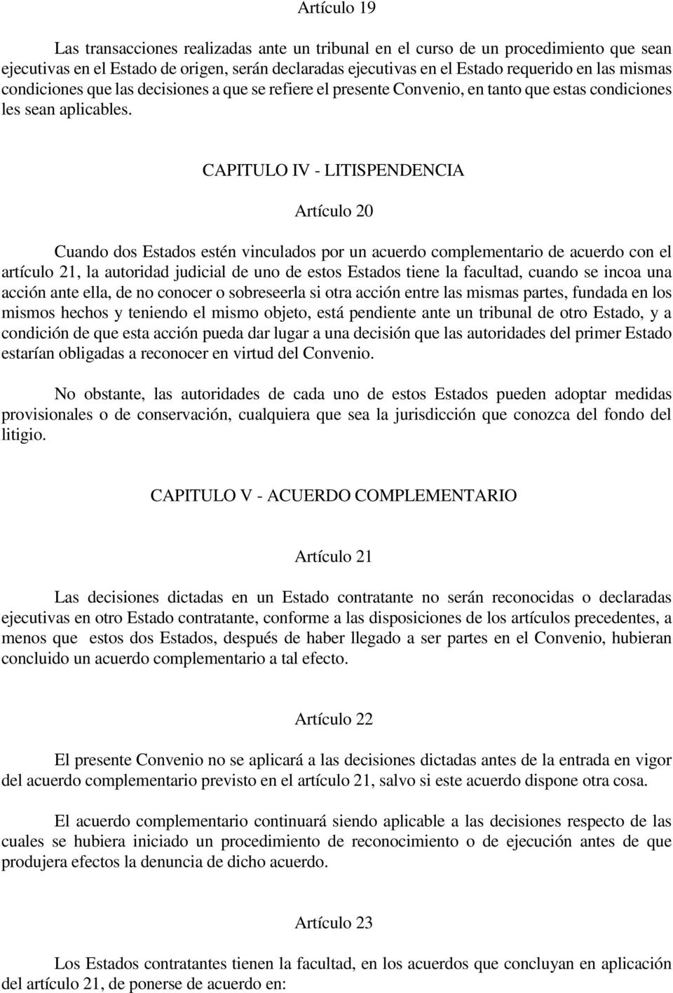 CAPITULO IV - LITISPENDENCIA Artículo 20 Cuando dos Estados estén vinculados por un acuerdo complementario de acuerdo con el artículo 21, la autoridad judicial de uno de estos Estados tiene la
