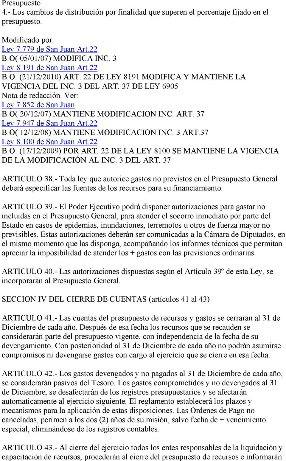 O( 20/12/07) MANTIENE MODIFICACION INC. ART. 37 Ley 7.947 de San Juan Art.22 B.O( 12/12/08) MANTIENE MODIFICACION INC. 3 ART.37 Ley 8.100 de San Juan Art.22 B.O: (17/12/2009) POR ART.
