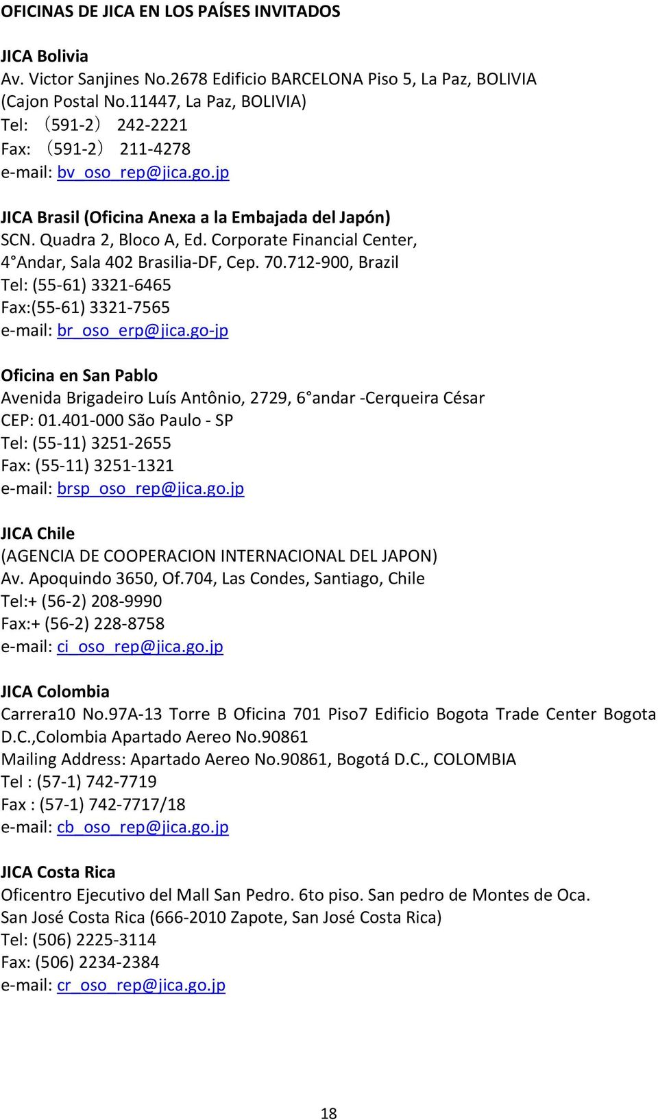 Corporate Financial Center, 4 Andar, Sala 402 Brasilia DF, Cep. 70.712 900, Brazil Tel: (55 61) 3321 6465 Fax:(55 61) 3321 7565 e mail: br_oso_erp@jica.