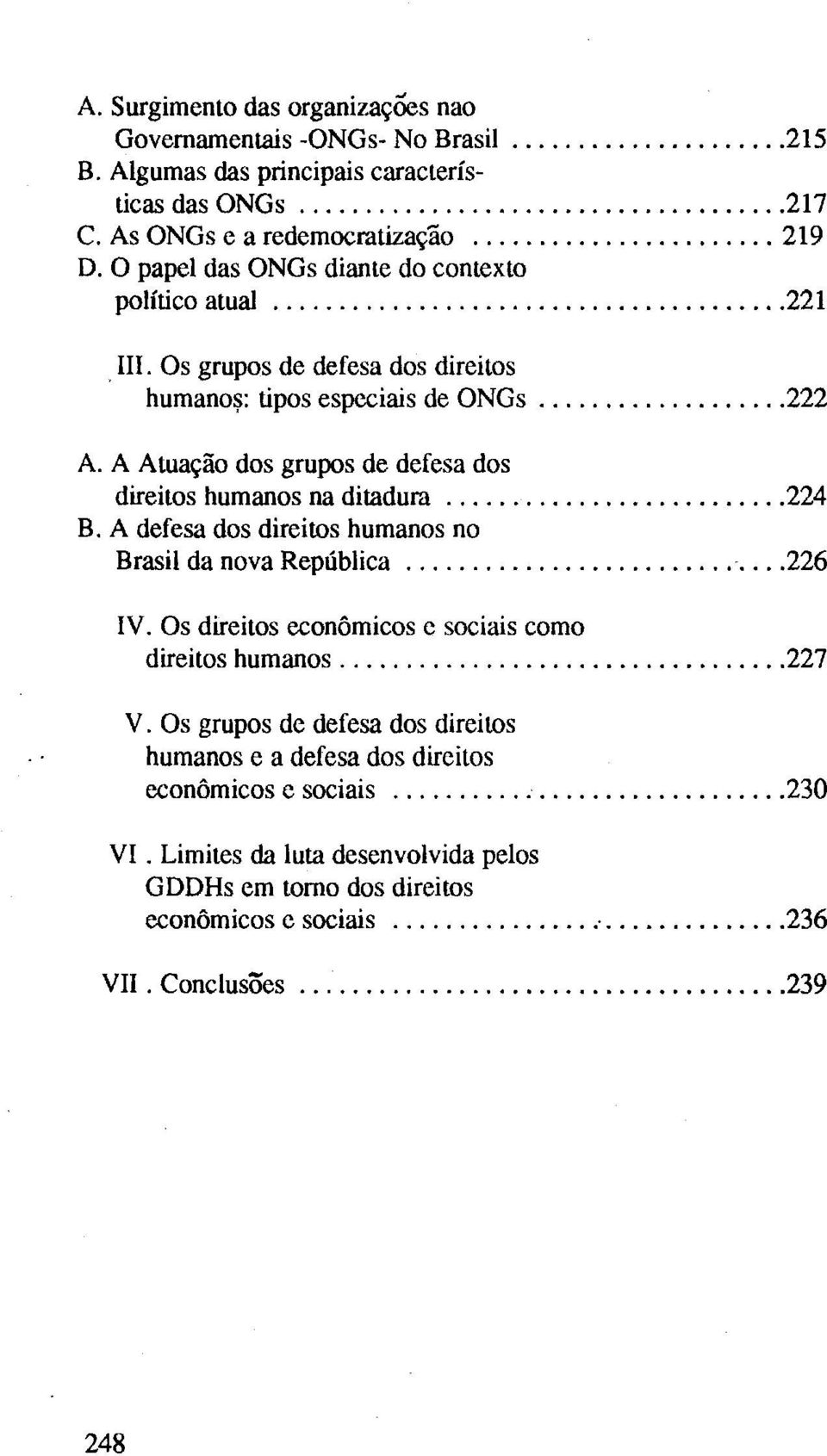 A Atua~ao dos grupos de defesa dos direitos humanos na ditadura... 224 B. A defesa dos direitos humanos no Brasil da nova Republica...... 226 IV.