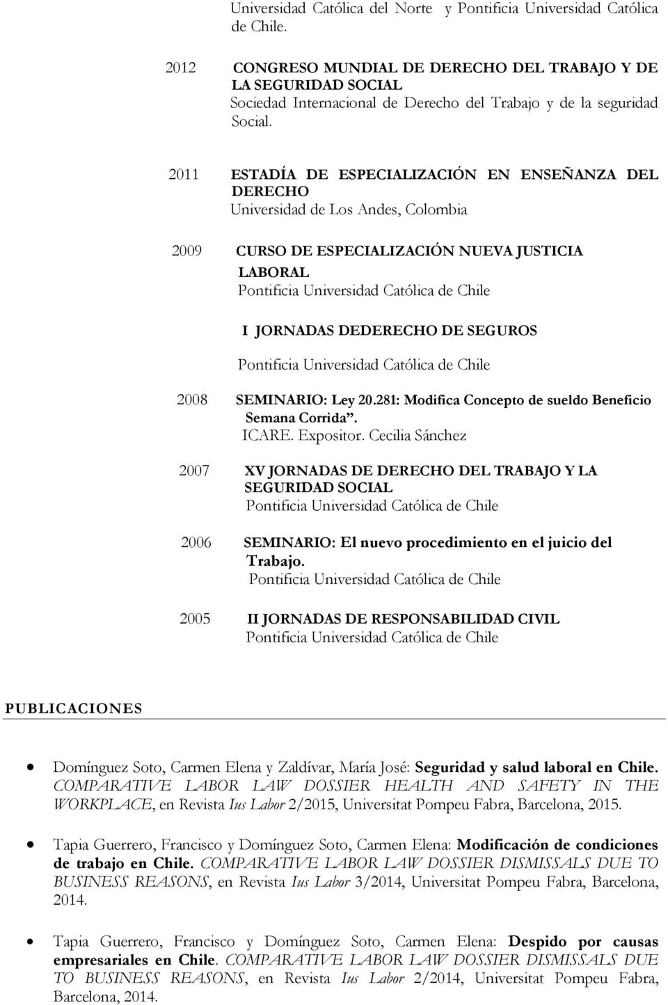 2011 ESTADÍA DE ESPECIALIZACIÓN EN ENSEÑANZA DEL DERECHO Universidad de Los Andes, Colombia 2009 CURSO DE ESPECIALIZACIÓN NUEVA JUSTICIA LABORAL I JORNADAS DEDERECHO DE SEGUROS 2008 SEMINARIO: Ley 20.