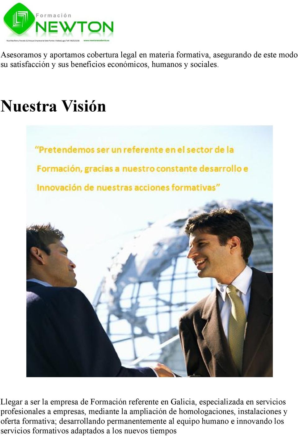 Nuestra Visión Llegar a ser la empresa de Formación referente en Galicia, especializada en servicios profesionales a