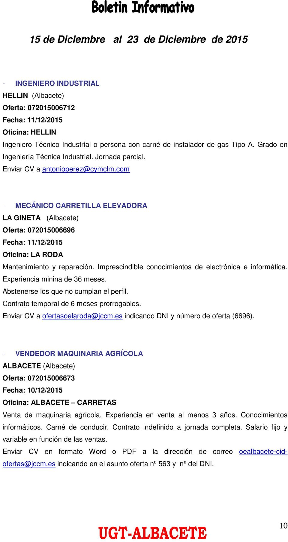 com - MECÁNICO CARRETILLA ELEVADORA LA GINETA (Albacete) Oferta: 072015006696 Fecha: 11/12/2015 Oficina: LA RODA Mantenimiento y reparación. Imprescindible conocimientos de electrónica e informática.