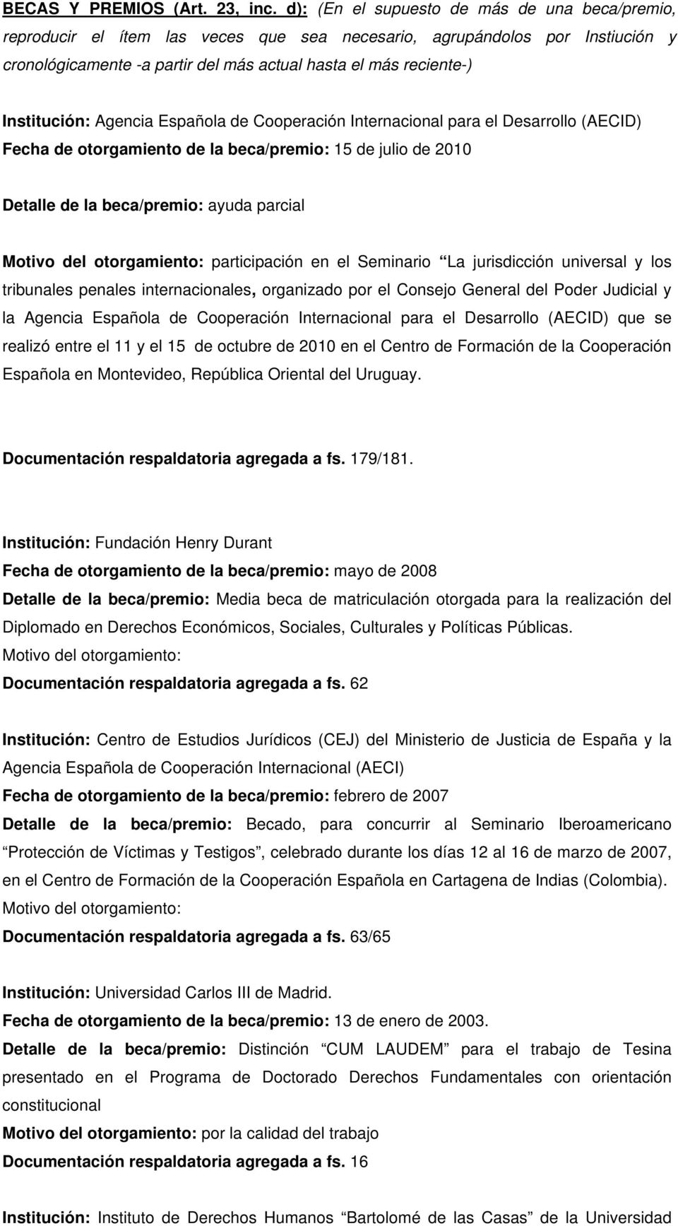 Institución: Agencia Española de Cooperación Internacional para el Desarrollo (AECID) Fecha de otorgamiento de la beca/premio: 15 de julio de 2010 Detalle de la beca/premio: ayuda parcial Motivo del