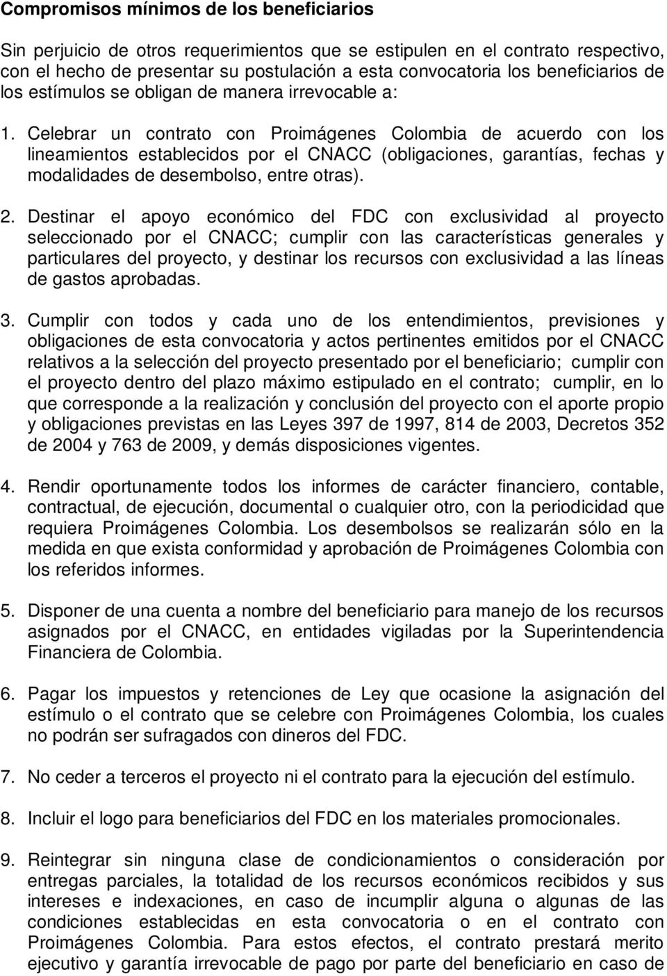 Celebrar un contrato con Proimágenes Colombia de acuerdo con los lineamientos establecidos por el CNACC (obligaciones, garantías, fechas y modalidades de desembolso, entre otras). 2.