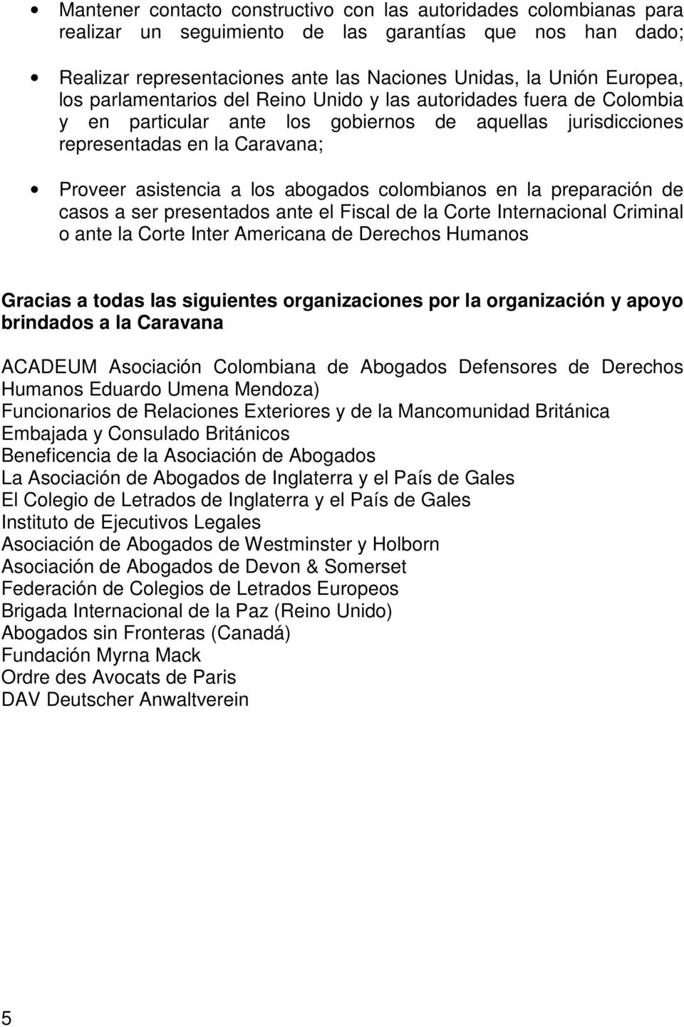 colombianos en la preparación de casos a ser presentados ante el Fiscal de la Corte Internacional Criminal o ante la Corte Inter Americana de Derechos Humanos Gracias a todas las siguientes