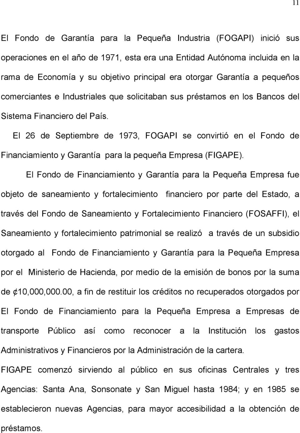 El 26 de Septiembre de 1973, FOGAPI se convirtió en el Fondo de Financiamiento y Garantía para la pequeña Empresa (FIGAPE).
