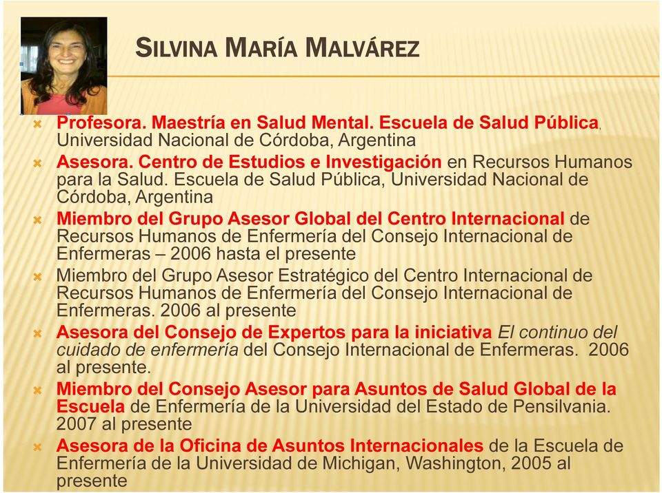 2006 hasta el presente Miembro del Grupo Asesor Estratégico del Centro Internacional de Recursos Humanos de Enfermería del Consejo Internacional de Enfermeras.