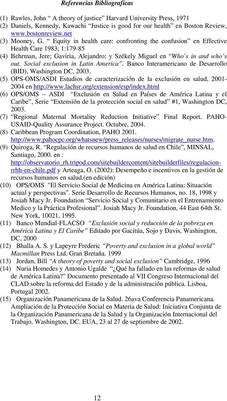 Social exclusion in Latin America. Banco Interamericano de Desarrollo (BID), Washington DC, 2003. (5) OPS-OMS/ASDI Estudios de caracterización de la exclusión en salud, 2001-2004 en http://www.lachsr.