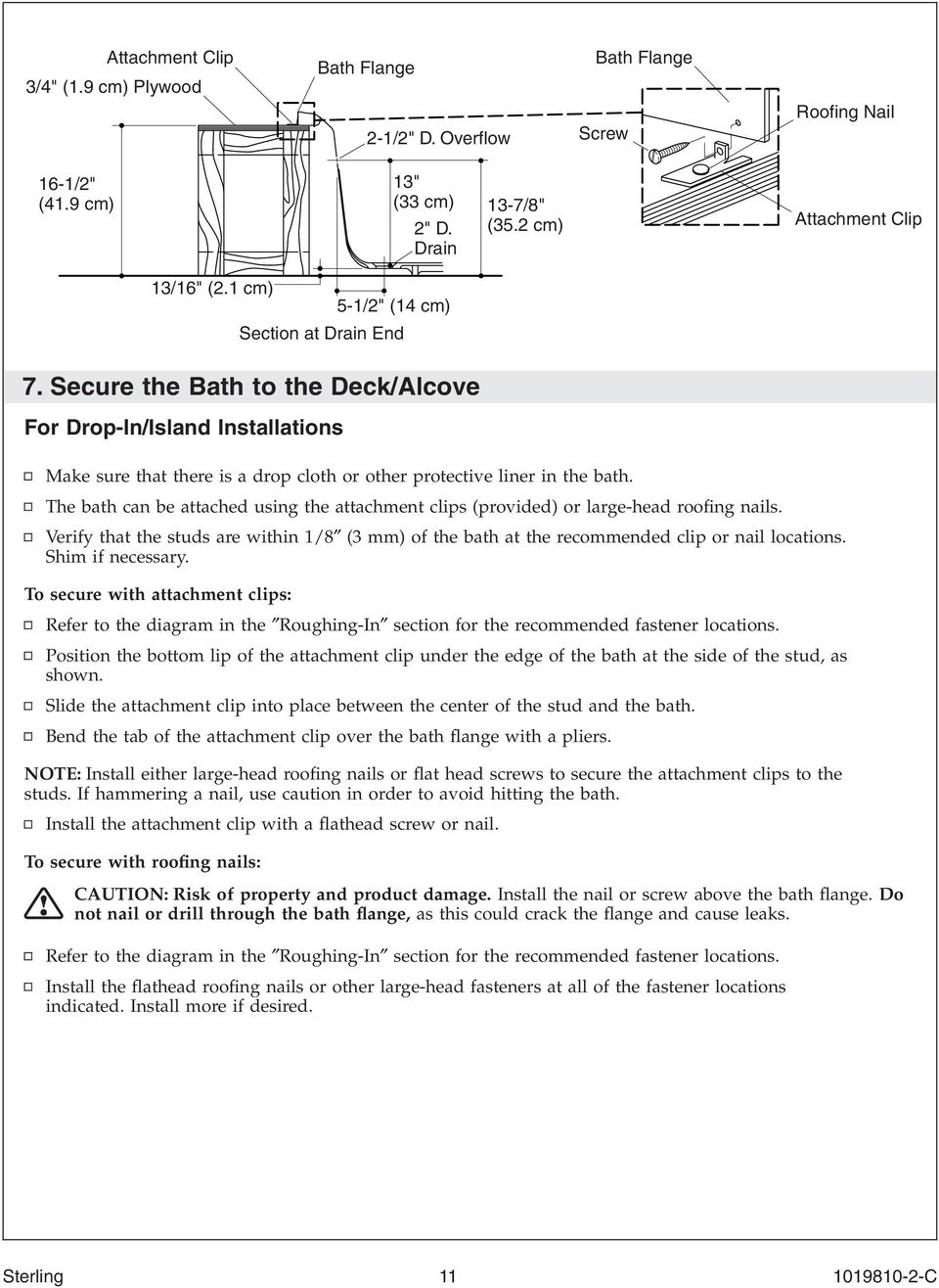 The bath can be attached using the attachment clips (provided) or large-head roofing nails. Verify that the studs are within 1/8 (3 mm) of the bath at the recommended clip or nail locations.