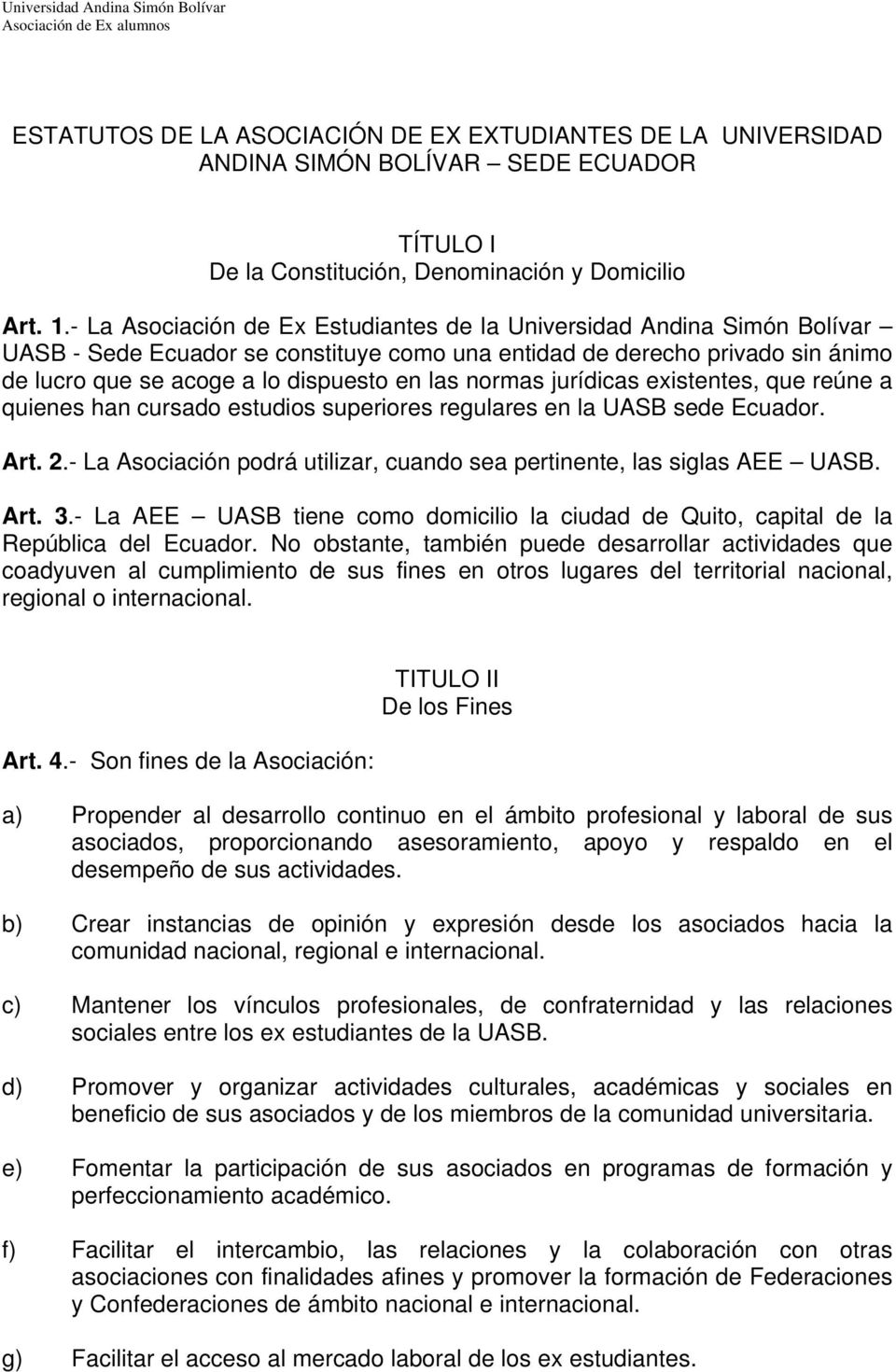 normas jurídicas existentes, que reúne a quienes han cursado estudios superiores regulares en la UASB sede Ecuador. Art. 2.- La Asociación podrá utilizar, cuando sea pertinente, las siglas AEE UASB.
