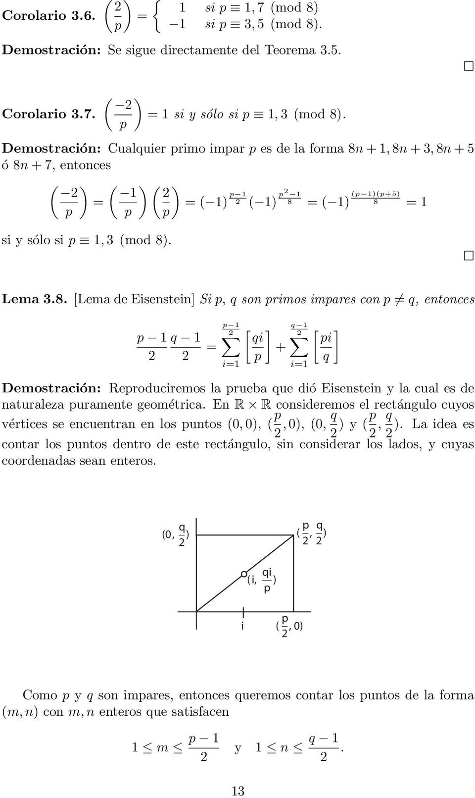 + 1, 8n + 3, 8n + 5 ó 8n + 7, entonces ( ) ( ) ( ) 1 ( 1) 1 ( 1) 1 8 ( 1) ( 1)(+5) 8 1 si y sólo si 1, 3 (mod 8). Lema 3.8. [Lema de Eisenstein] Si, q son rimos imares con q, entonces 1 1 q 1 q 1 [ ] qi + [ ] i q Demostración: Reroduciremos la rueba que dió Eisenstein y la cual es de naturaleza uramente geométrica.