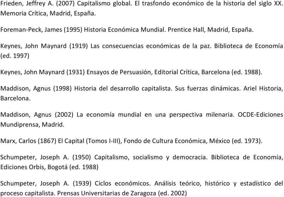 1997) Keynes, John Maynard (1931) Ensayos de Persuasión, Editorial Crítica, Barcelona (ed. 1988). Maddison, Agnus (1998) Historia del desarrollo capitalista. Sus fuerzas dinámicas.