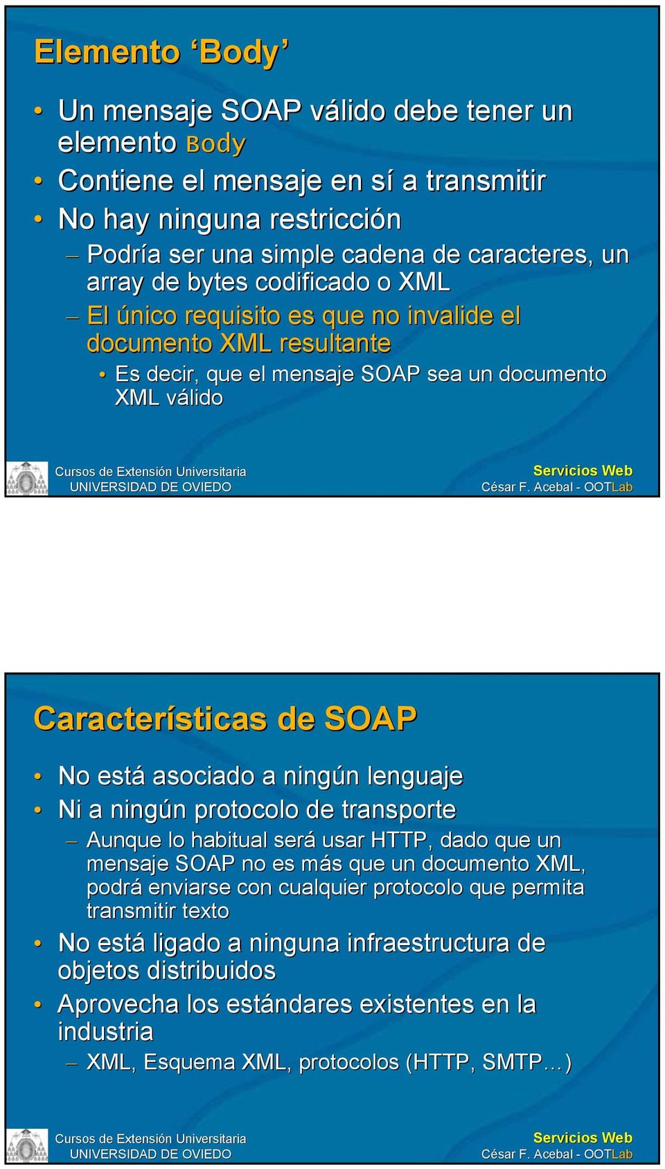 asociado a ningún lenguaje Ni a ningún protocolo de transporte Aunque lo habitual será usar HTTP, dado que un mensaje SOAP no es más que un documento XML, podrá enviarse con cualquier