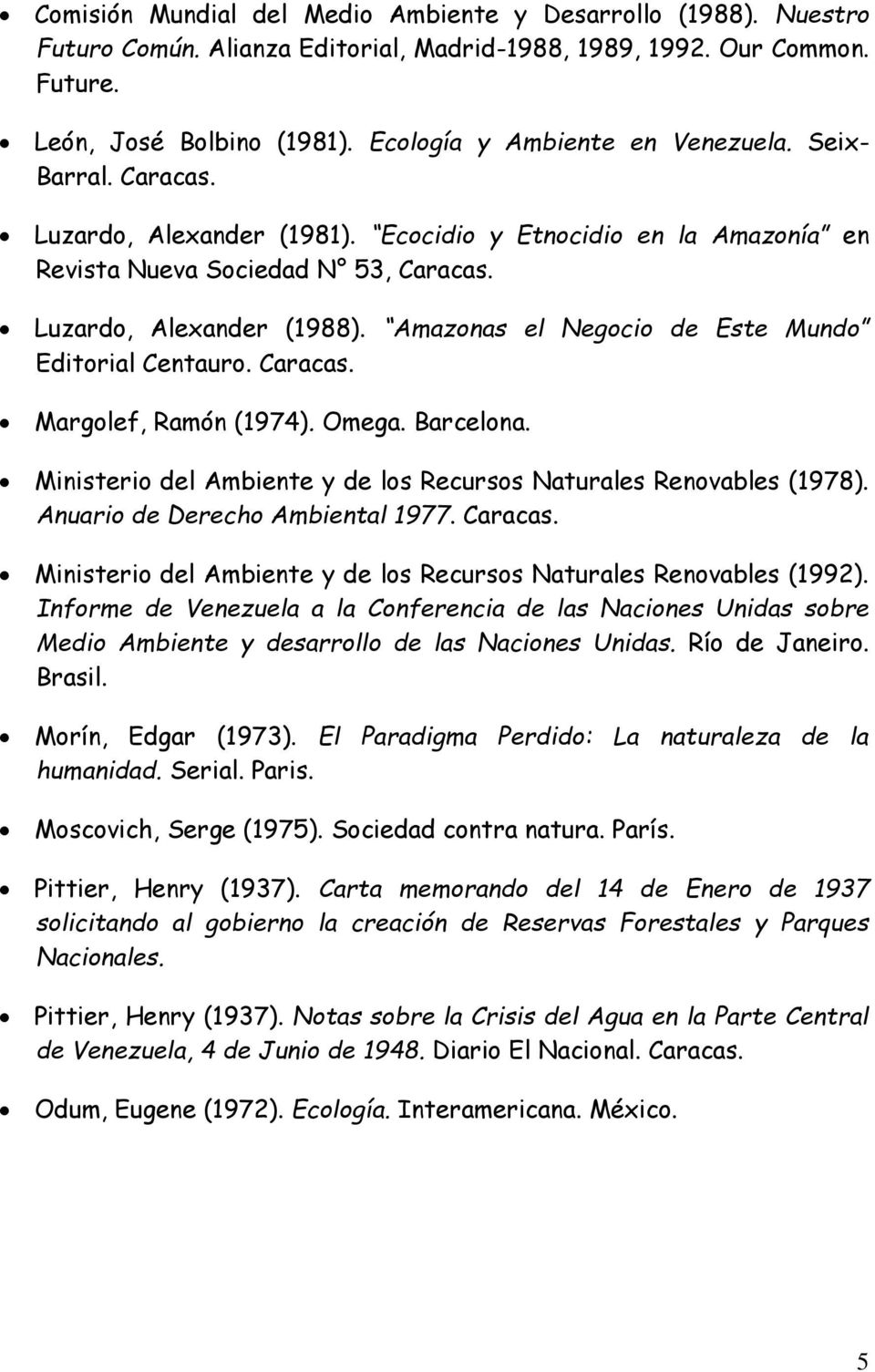 Amazonas el Negocio de Este Mundo Editorial Centauro. Caracas. Margolef, Ramón (1974). Omega. Barcelona. Ministerio del Ambiente y de los Recursos Naturales Renovables (1978).