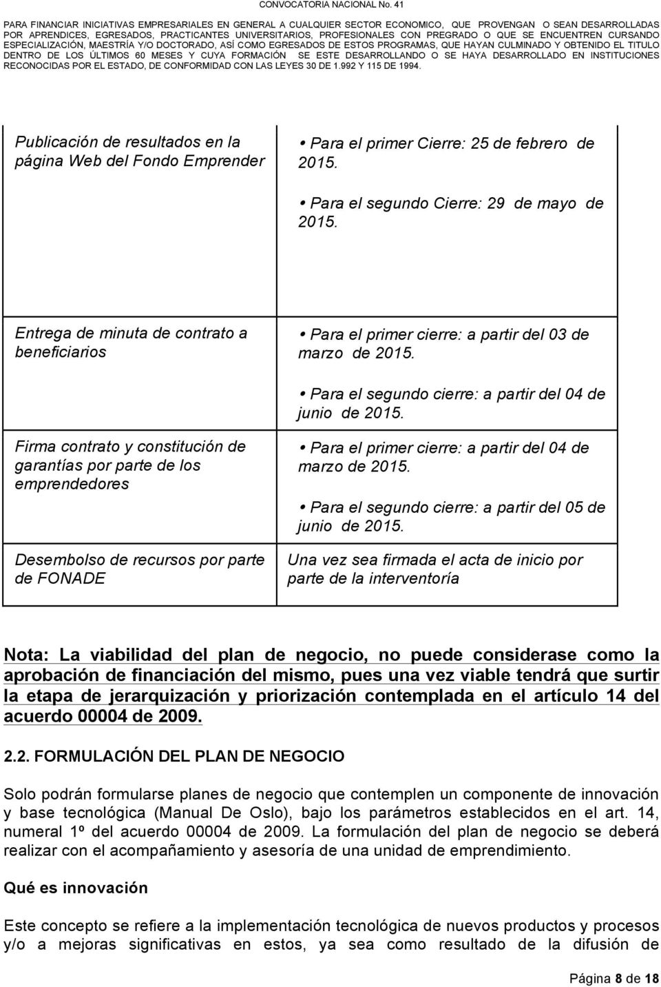 Firma contrato y constitución de garantías por parte de los emprendedores Desembolso de recursos por parte de FONADE Para el primer cierre: a partir del 04 de marzo de 2015.