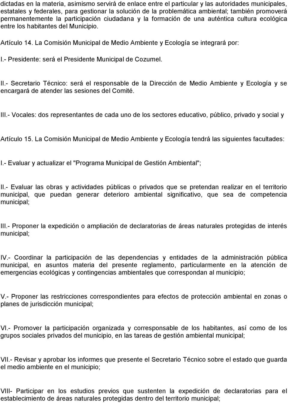La Comisión Municipal de Medio Ambiente y Ecología se integrará por: I.- Presidente: será el Presidente Municipal de Cozumel. II.