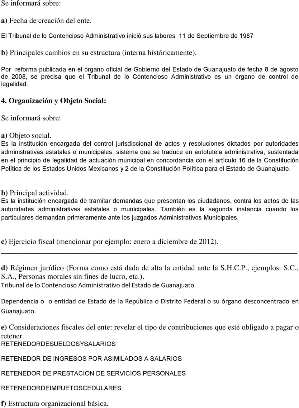 Por reforma publicada en el órgano oficial de Gobierno del Estado de Guanajuato de fecha 8 de agosto de 2008, se precisa que el Tribunal de lo Contencioso Administrativo es un órgano de control de
