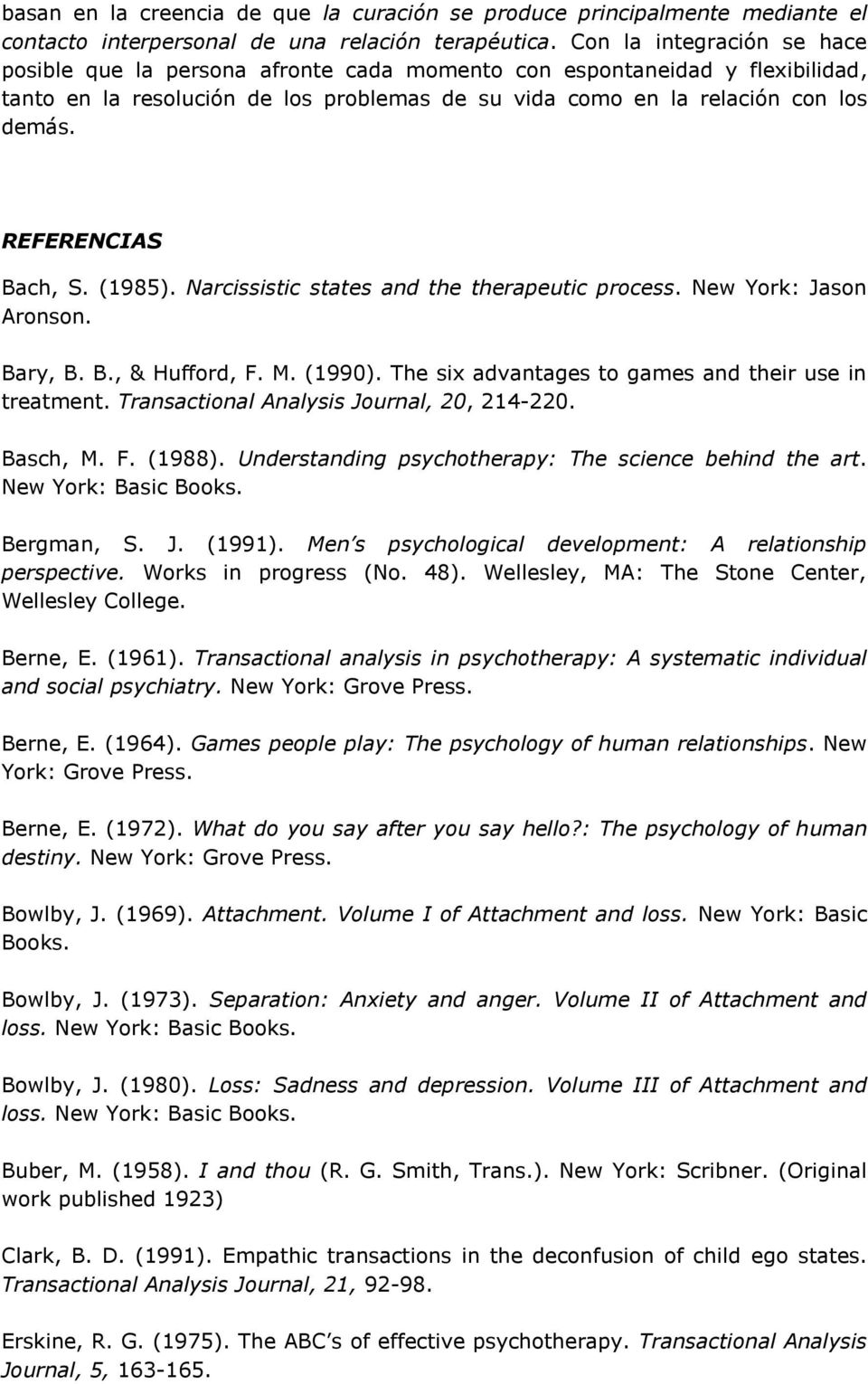 REFERENCIAS Bach, S. (1985). Narcissistic states and the therapeutic process. New York: Jason Aronson. Bary, B. B., & Hufford, F. M. (1990). The six advantages to games and their use in treatment.