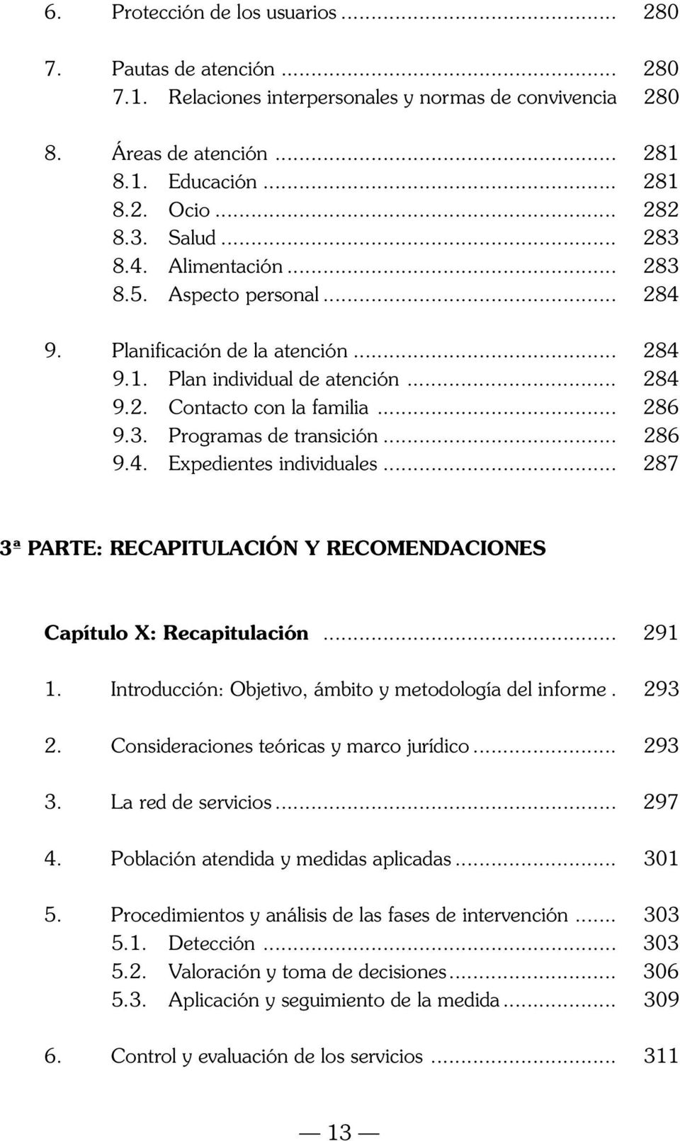 .. 87 3ª PARTE: RECAPITULACIÓN Y RECOMENDACIONES Capítulo X: Recapitulación... 9. Introducción: Objetivo, ámbito y metodología del informe. 93. Consideraciones teóricas y marco jurídico... 93 3.