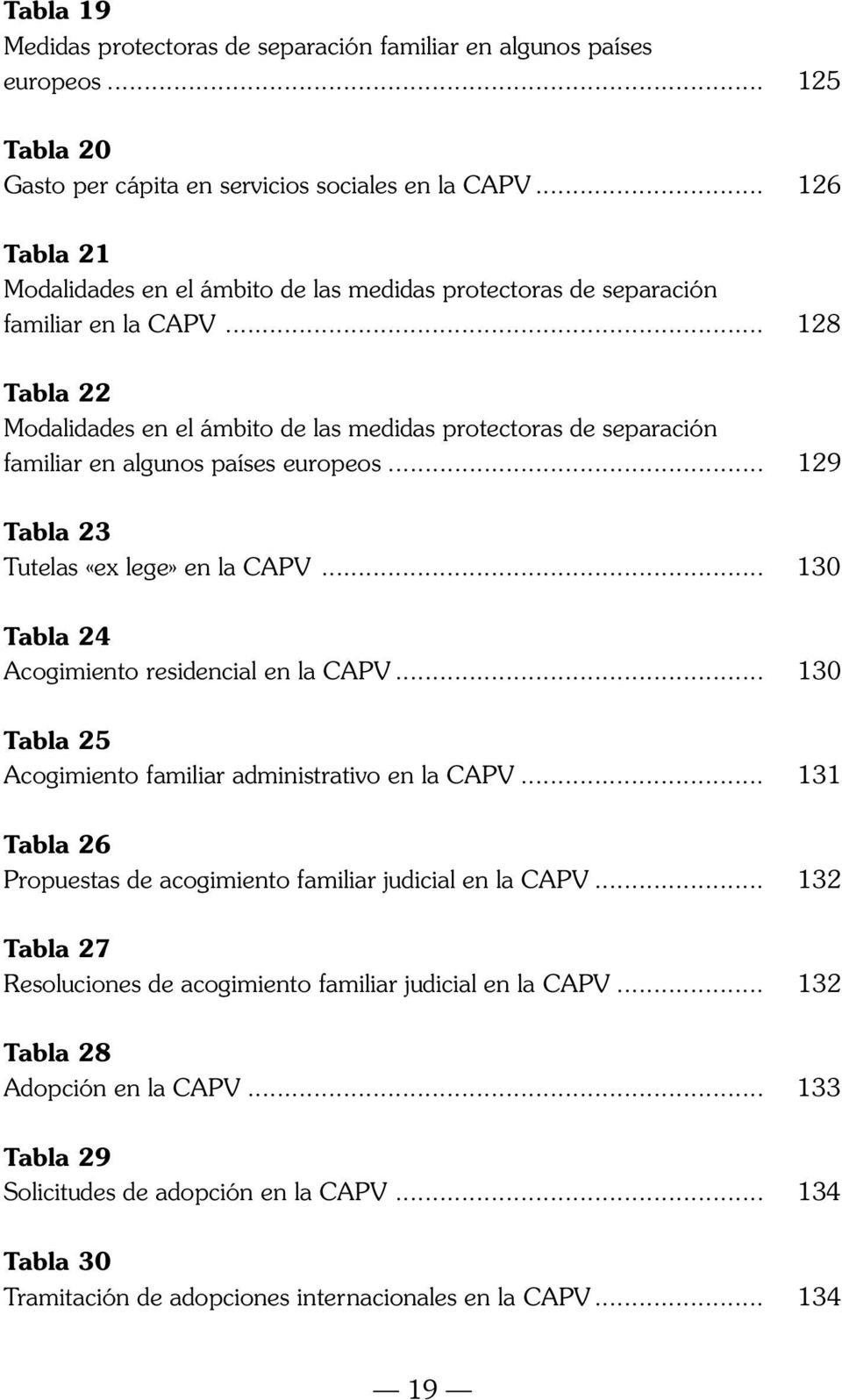 .. 8 Tabla Modalidades en el ámbito de las medidas protectoras de separación familiar en algunos países europeos... 9 Tabla 3 Tutelas «ex lege» en la CAPV.