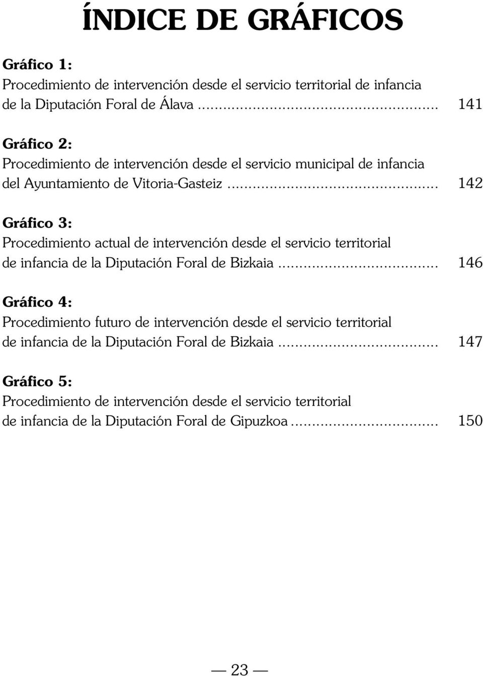 .. 4 Gráfico 3: Procedimiento actual de intervención desde el servicio territorial de infancia de la Diputación Foral de Bizkaia.