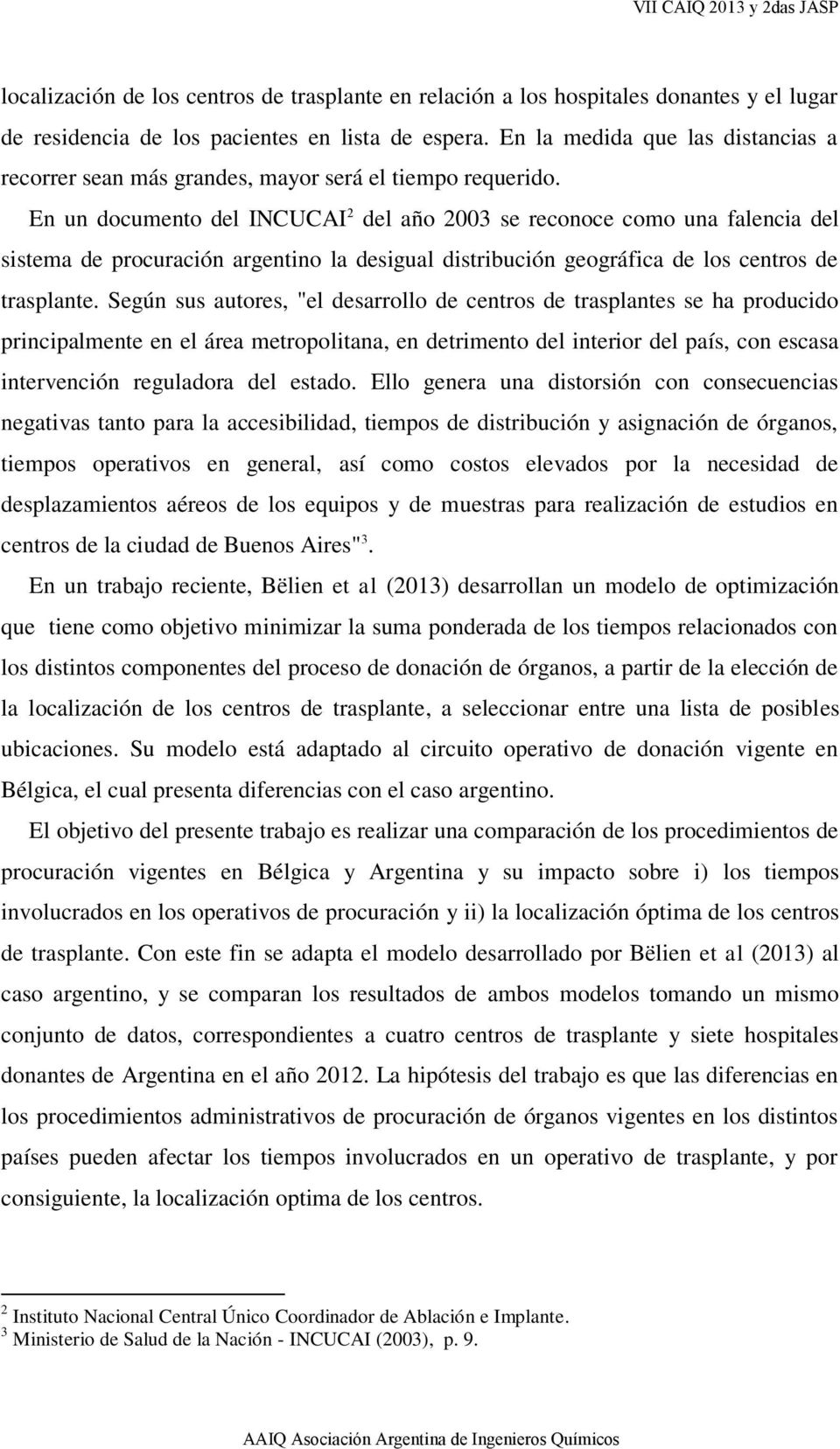 En un documento del INCUCAI 2 del año 2003 se reconoce como una falencia del sistema de procuración argentino la desigual distribución geográfica de los centros de trasplante.