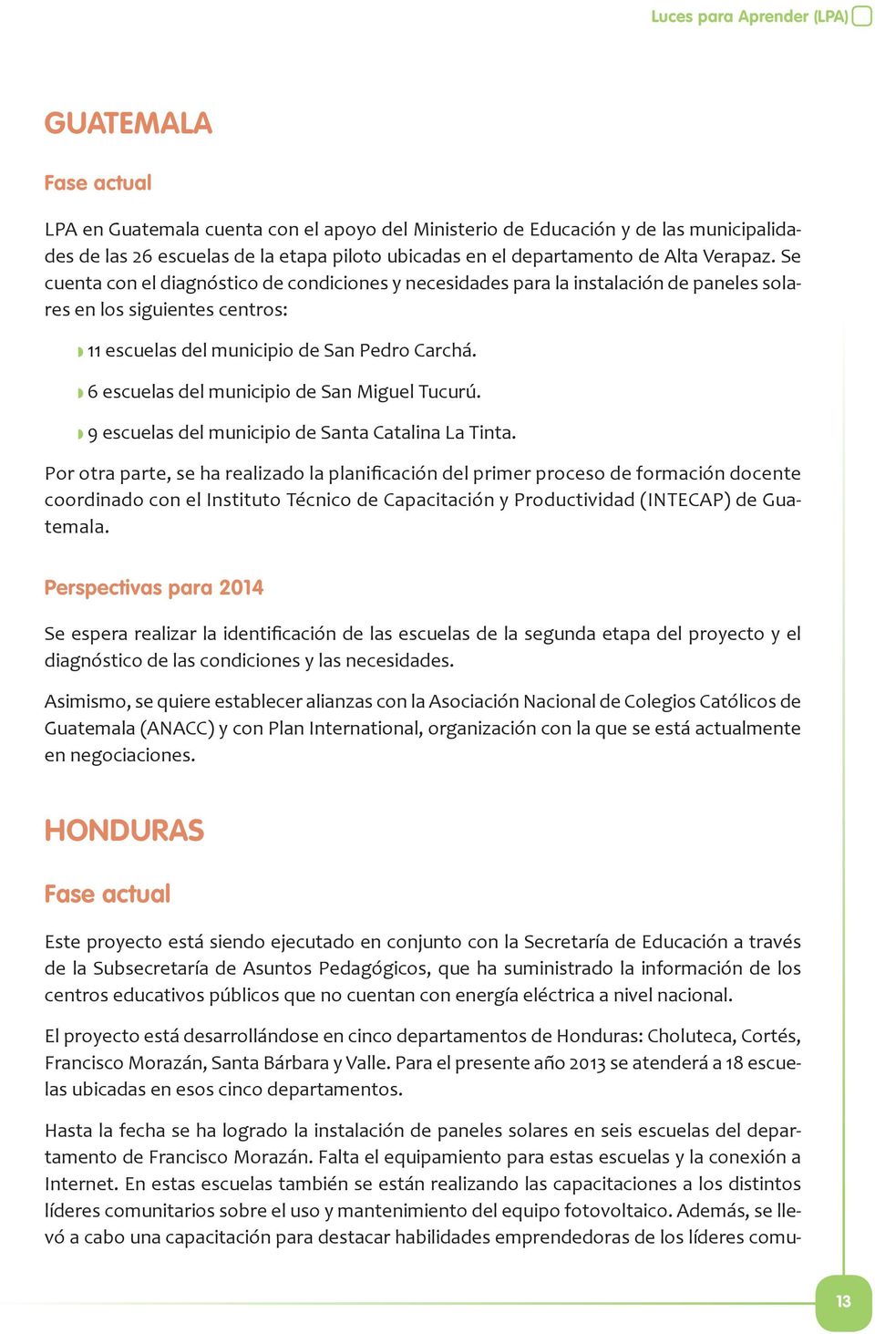 6 escuelas del municipio de San Miguel Tucurú. 9 escuelas del municipio de Santa Catalina La Tinta.