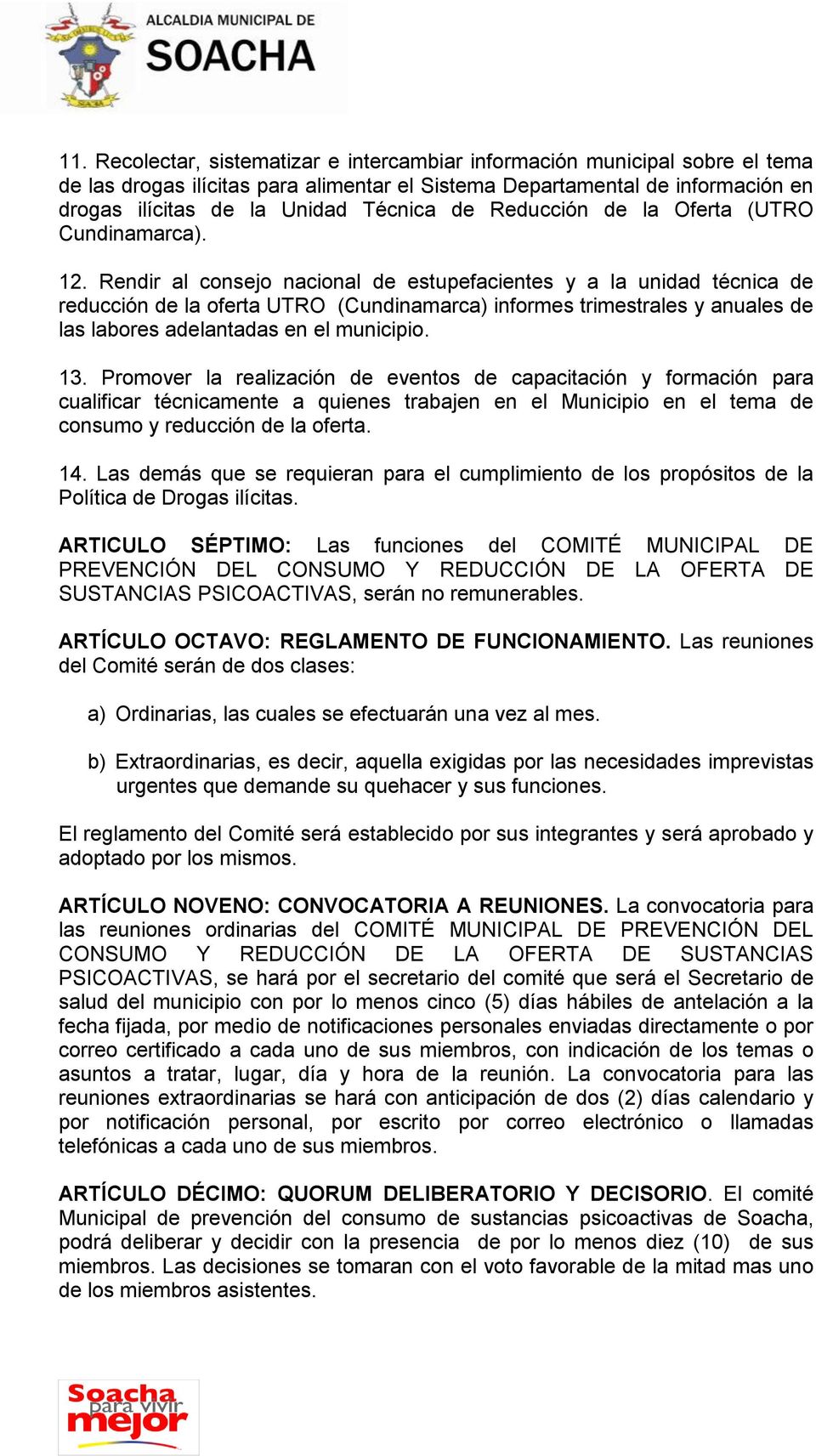 Rendir al consejo nacional de estupefacientes y a la unidad técnica de reducción de la oferta UTRO (Cundinamarca) informes trimestrales y anuales de las labores adelantadas en el municipio. 13.